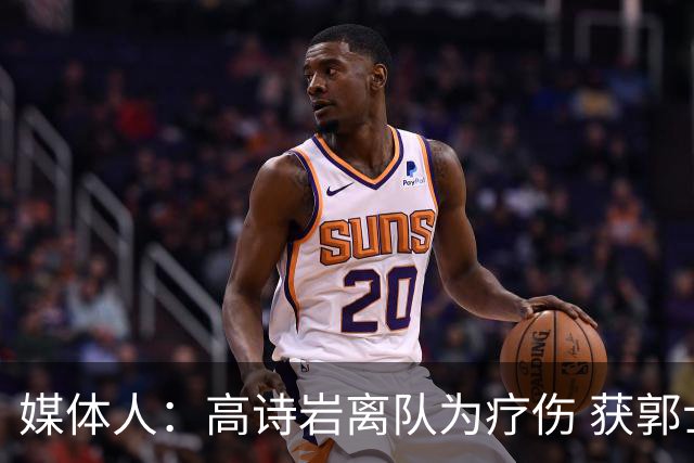 媒体人：高诗岩离队为疗伤 获郭士强重用因为是嫡系