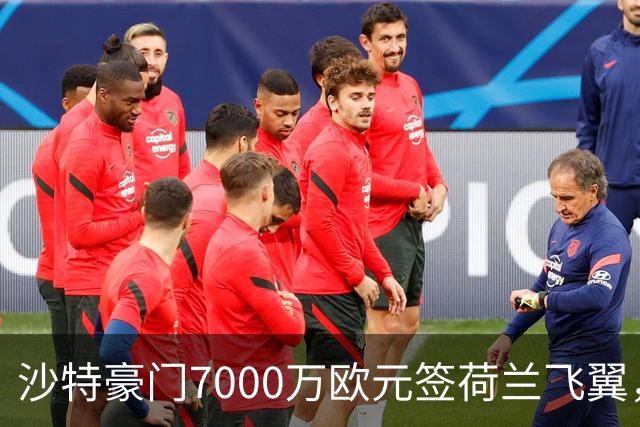 沙特豪门7000万欧元签荷兰飞翼，4年合同挣6800万
